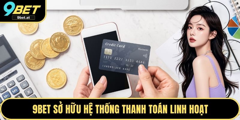 9BET sở hữu hệ thống thanh toán linh hoạt