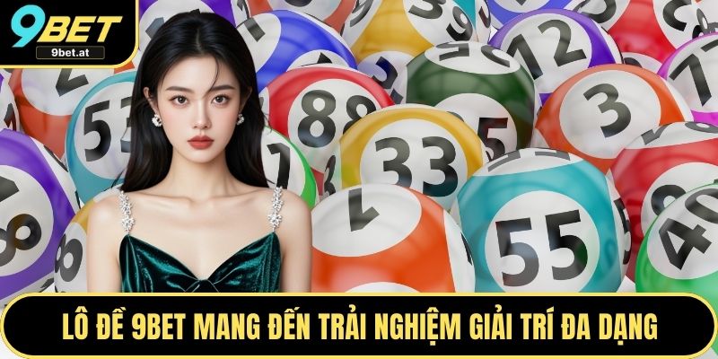 Lô đề 9BET mang đến trải nghiệm giải trí đa dạng